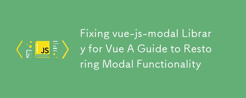 Fixing vue-js-modal Library for Vue A Guide to Restoring Modal Functionality