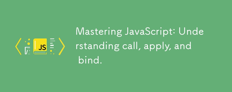 Mastering JavaScript: Understanding call, apply, and bind.