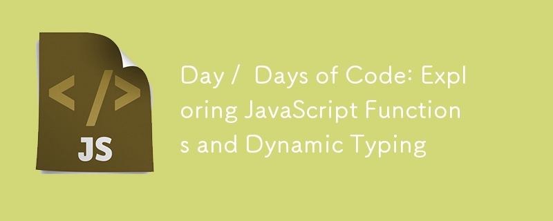 Day /  Days of Code: Exploring JavaScript Functions and Dynamic Typing