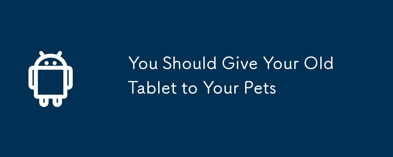 You Should Give Your Old Tablet to Your Pets