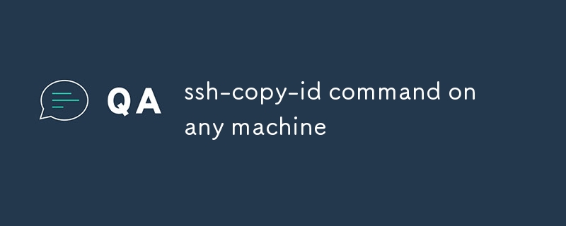 ssh-copy-id command on any machine