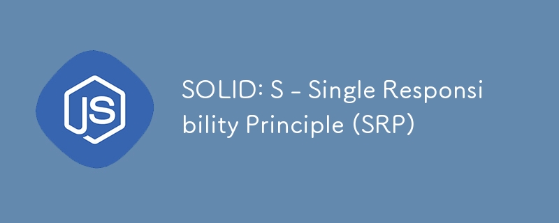 SOLID: S - Single Responsibility Principle (SRP)