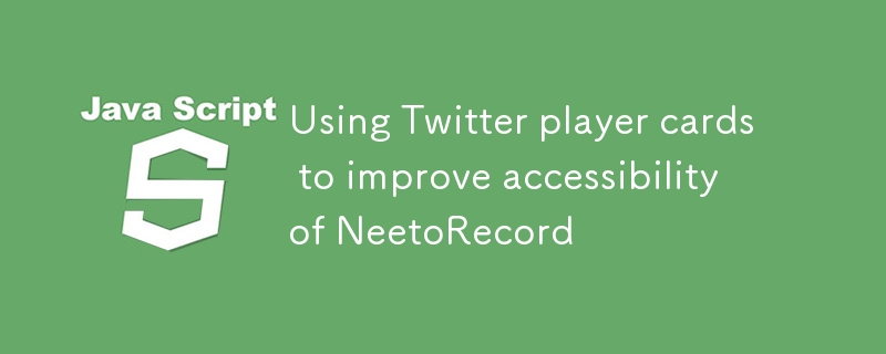 Using Twitter player cards to improve accessibility of NeetoRecord