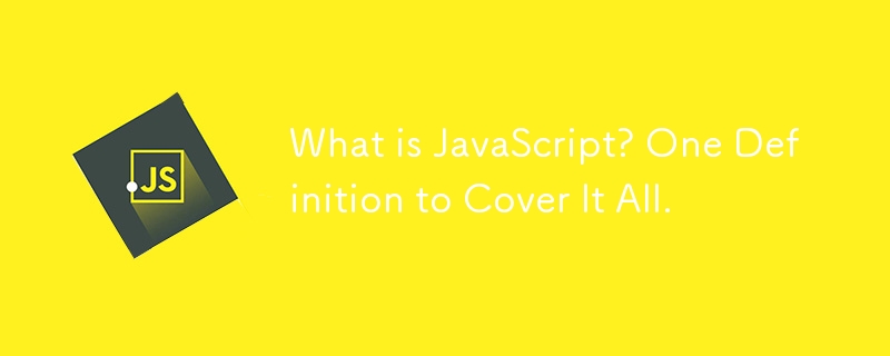 What is JavaScript? One Definition to Cover It All.