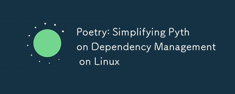 Poetry: Simplifying Python Dependency Management on Linux