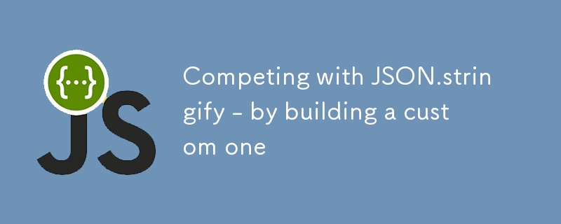 Competing with JSON.stringify - by building a custom one