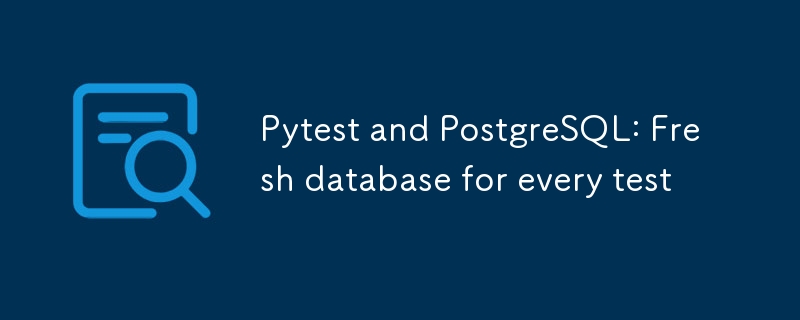 Pytest and PostgreSQL: Fresh database for every test