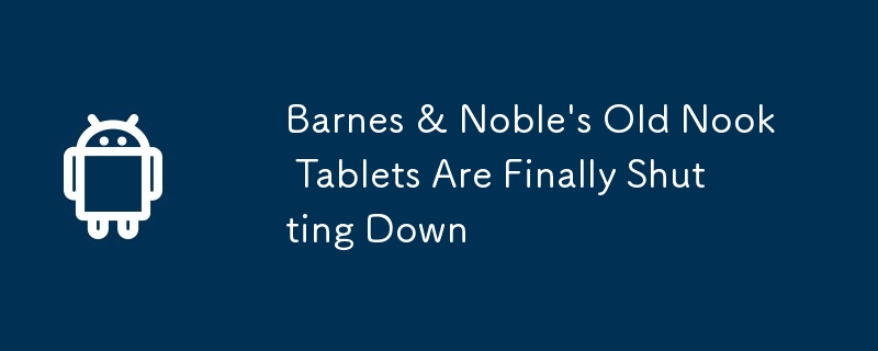 Barnes & Noble\'s Old Nook Tablets Are Finally Shutting Down