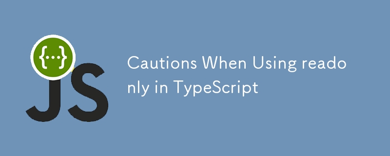 Cautions When Using readonly in TypeScript