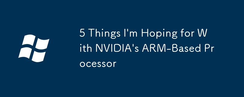 5 Things I\'m Hoping for With NVIDIA\'s ARM-Based Processor