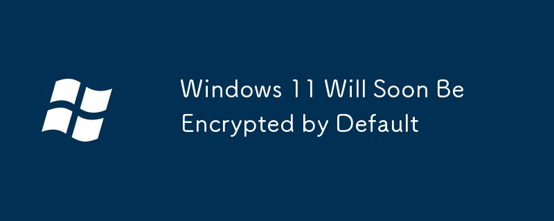 Windows 11 Will Soon Be Encrypted by Default