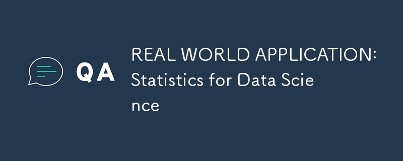 REAL WORLD APPLICATION: Statistics for Data Science