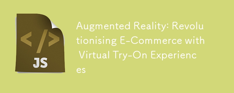 Augmented Reality: Revolutionising E-Commerce with Virtual Try-On Experiences