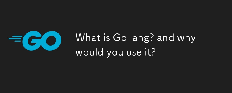 What is Go lang? and why would you use it?