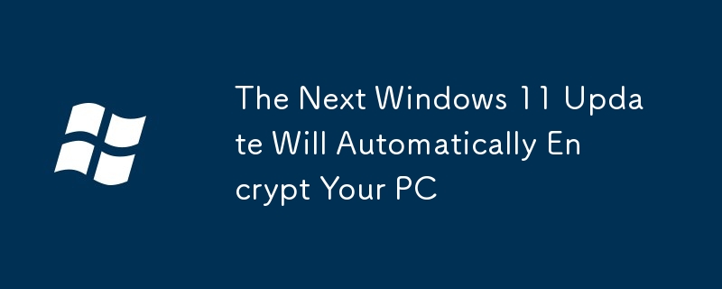 The Next Windows 11 Update Will Automatically Encrypt Your PC