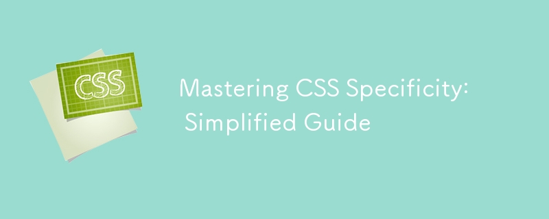 Mastering CSS Specificity: Simplified Guide