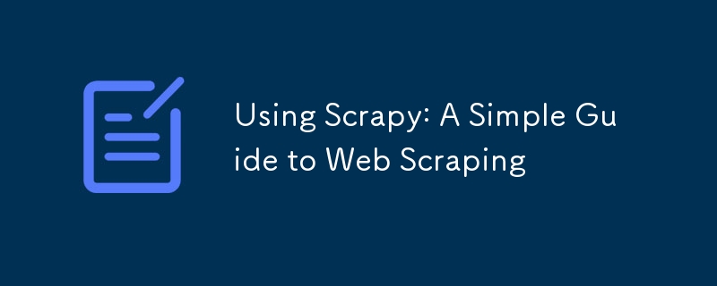 Using Scrapy: A Simple Guide to Web Scraping