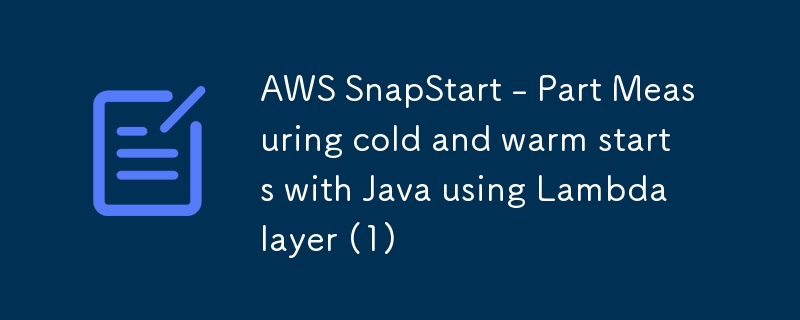 AWS SnapStart - Part Measuring cold and warm starts with Java using Lambda layer (1)