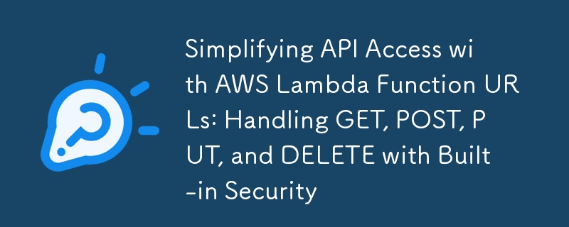 Simplifying API Access with AWS Lambda Function URLs: Handling GET, POST, PUT, and DELETE with Built-in Security