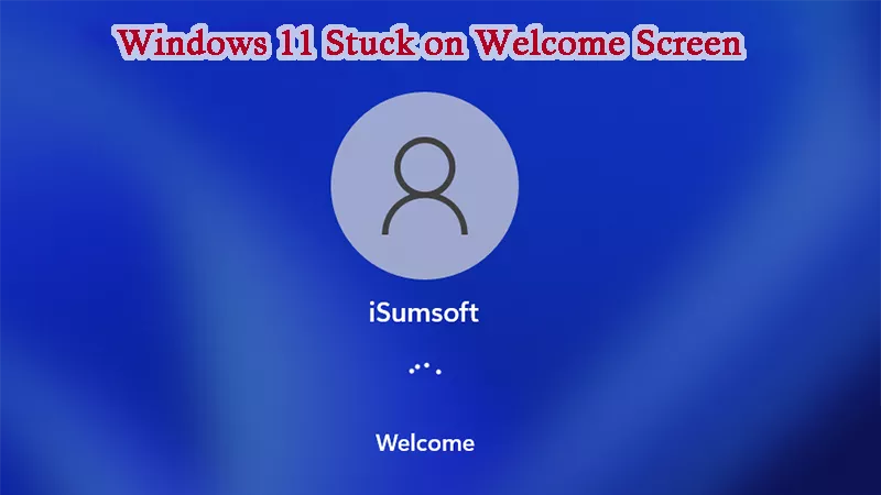  How to Fix Windows 11/10 Stuck on Welcome Screen 
      after Login/Update