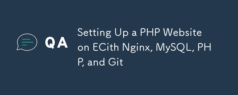 Setting Up a PHP Website on ECith Nginx, MySQL, PHP, and Git