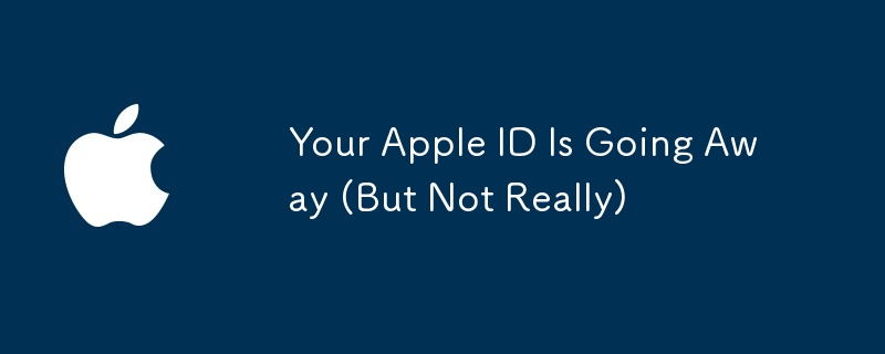 Your Apple ID Is Going Away (But Not Really)