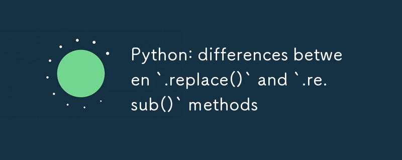 Python: differences between `.replace()` and `.re.sub()` methods