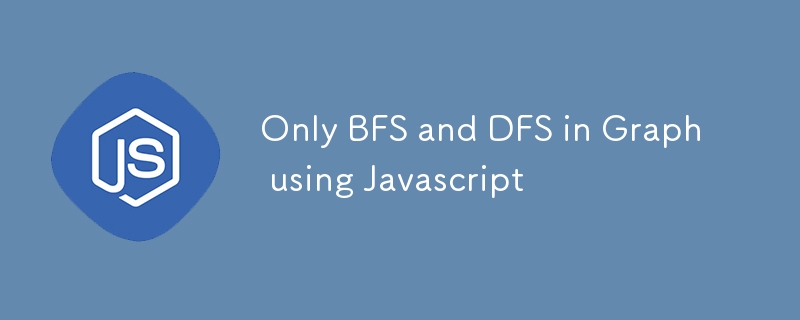 Only BFS and DFS in Graph using Javascript