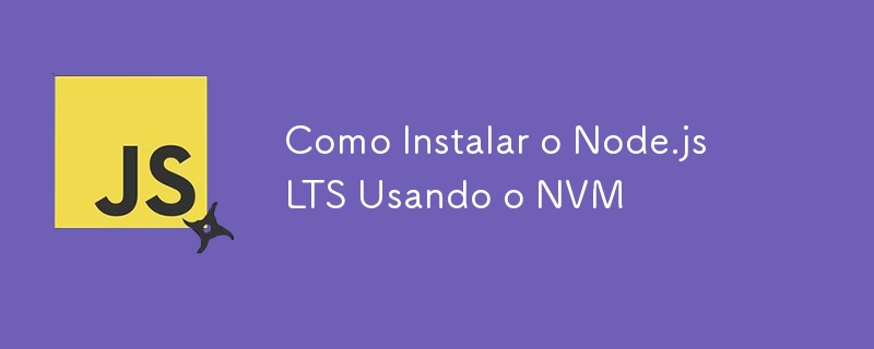 Como Instalar o Node.js LTS Usando o NVM