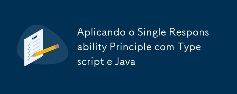 Aplicando o Single Responsability Principle com Typescript e Java