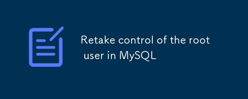 Retake control of the root user in MySQL