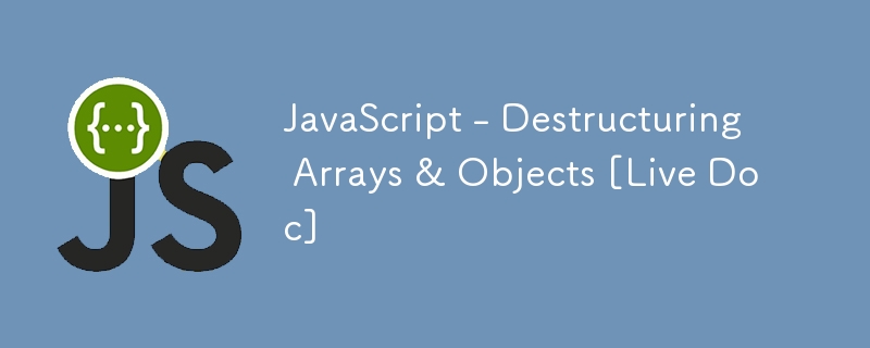 JavaScript - Destructuring Arrays & Objects [Live Doc]