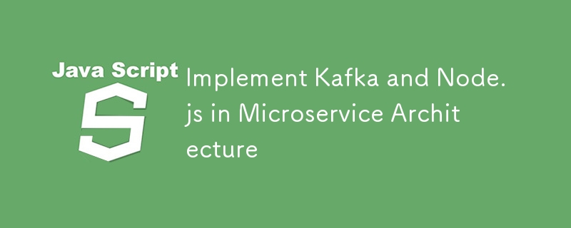 Implement Kafka and Node.js in Microservice Architecture