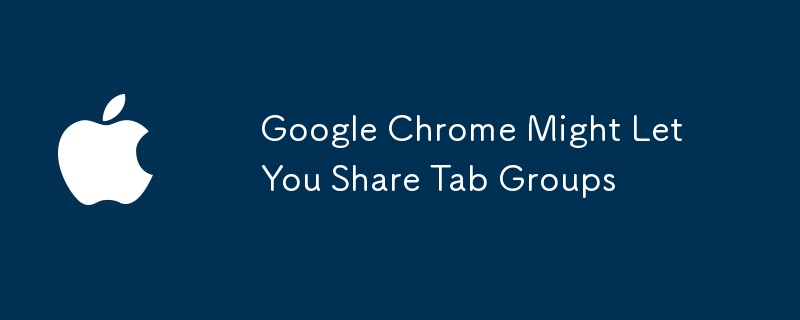 Google Chrome Might Let You Share Tab Groups 