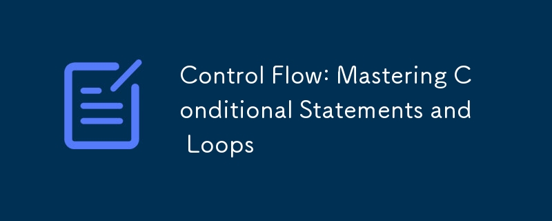 Control Flow: Mastering Conditional Statements and Loops