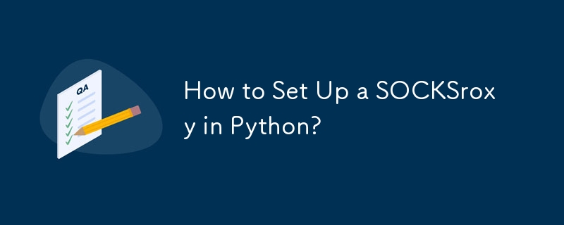 How to Set Up a SOCKSroxy in Python?