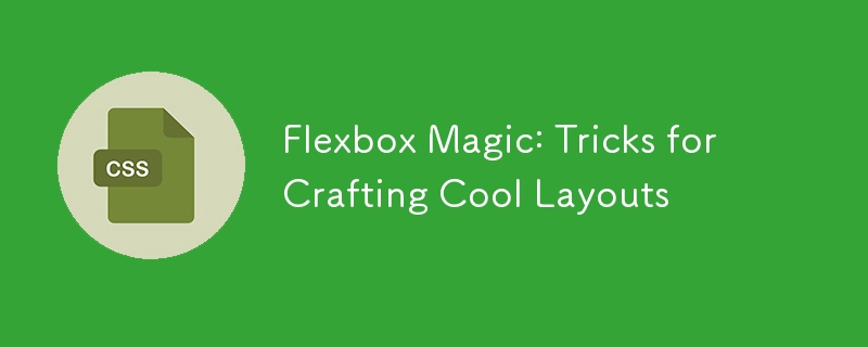 Flexbox Magic: Tricks for Crafting Cool Layouts