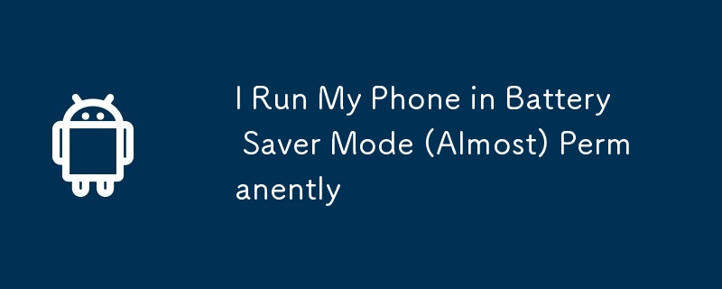 I Run My Phone in Battery Saver Mode (Almost) Permanently