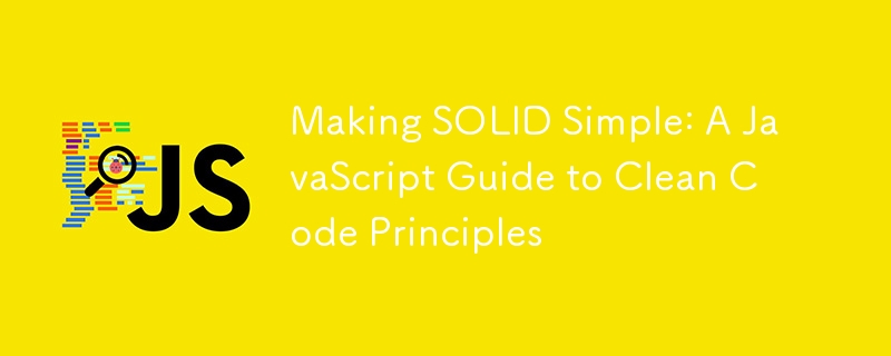 Making SOLID Simple: A JavaScript Guide to Clean Code Principles