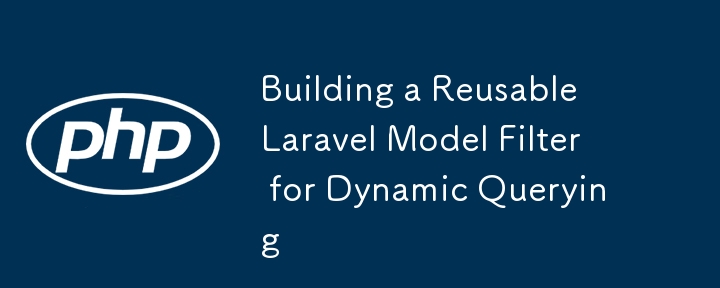 Building a Reusable Laravel Model Filter for Dynamic Querying