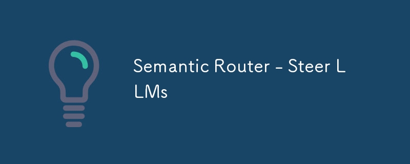 Semantic Router - Steer LLMs