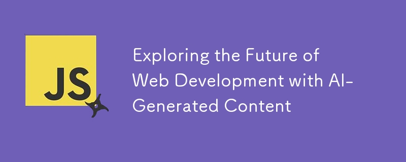 Exploring the Future of Web Development with AI-Generated Content