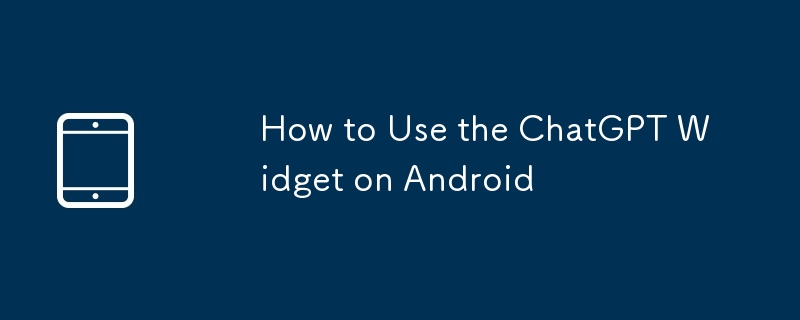 How to Use the ChatGPT Widget on Android