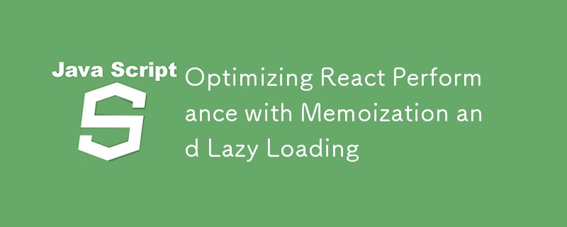 Optimizing React Performance with Memoization and Lazy Loading