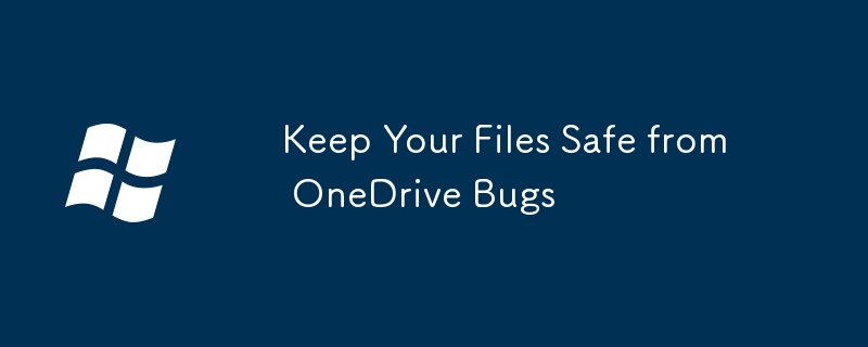 Keep Your Files Safe from OneDrive Bugs