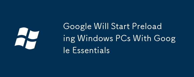 Google Will Start Preloading Windows PCs With Google Essentials