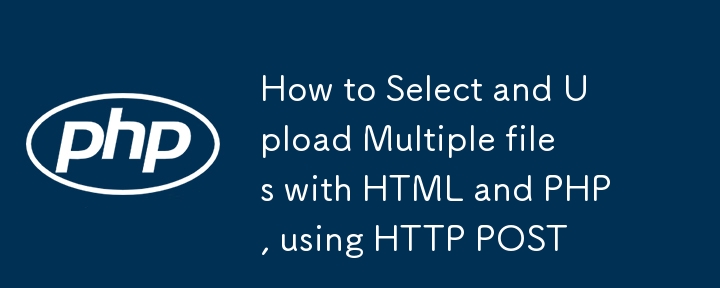 How to Select and Upload Multiple files with HTML and PHP, using HTTP POST