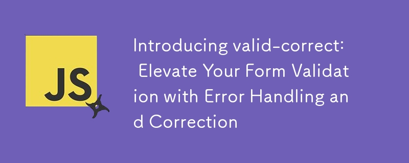 Introducing valid-correct: Elevate Your Form Validation with Error Handling and Correction