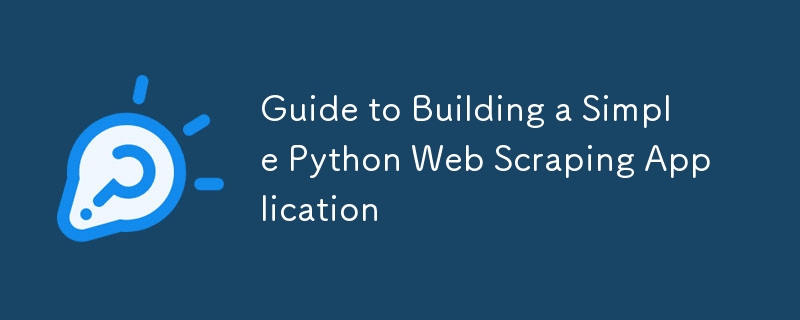 Guide to Building a Simple Python Web Scraping Application