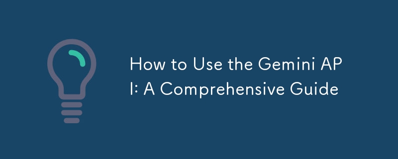 How to Use the Gemini API: A Comprehensive Guide